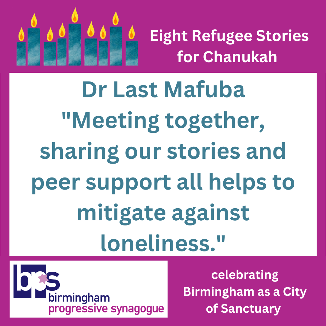 Image: Centrally on white, in cyan: “Dr Last Mafuba "Meeting together, sharing our stories and peer support all helps to mitigate against.” A magenta border, with a fully lit Hanukía in cyans, in white: "Eight Refugee Stories for Chanukah" and the Birmingham Progressive Synagogue logo, "celebrating Birmingham as a City of Sanctuary". 