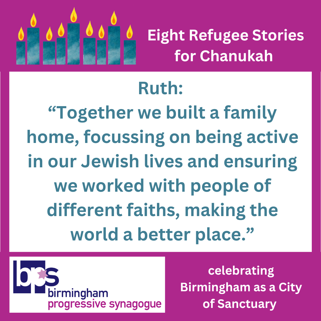 Image: Centrally on white, in cyan: Ruth: "Together we built a family home, focussing on being active in our Jewish lives and ensuring we worked with people of different faiths, making the world a better place." A magenta border, with a fully lit Hanukía in cyans, in white: "Eight Refugee Stories for Chanukah" and the Birmingham Progressive Synagogue logo, "celebrating Birmingham as a City of Sanctuary". 